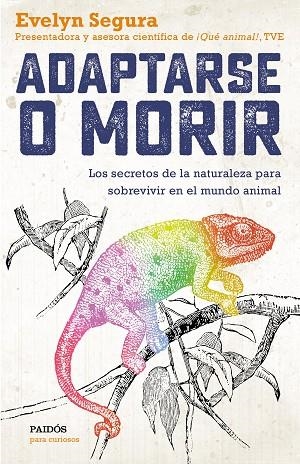 ADAPTARSE O MORIR. LOS SECRETOS DE LA NATURALEZA PARA SOBREVIVIR EN EL MUNDO ANIMAL | 9788449335679 | SEGURA, EVELYN