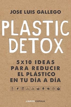 PLASTIC DETOX. 5 X 10 IDEAS PARA REDUCIR EL PLASTICO EN TU DIA A DIA | 9788448025533 | GALLEGO, JOSÉ LUIS