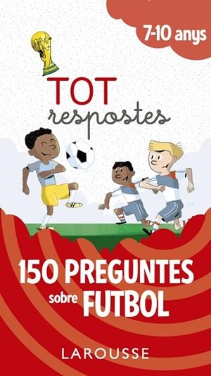 TOT RESPOSTES.150 PREGUNTES SOBRE FUTBOL 7-10 ANYS | 9788417273811 | LAROUSSE EDITORIAL