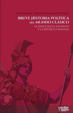 BREVE HISTORIA POLÍTICA DEL MUNDO CLÁSICO. LA DEMOCRACIA ATENIENSE Y LA REPÚBLICA ROMANA | 9788416020973 | HERNÁNDEZ DE LA FUENTE, DAVID/BARCELÓ BARCELÓ, PEDRO
