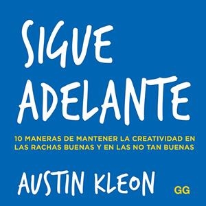 SIGUE ADELANTE. 10 MANERAS DE MANTENER LA CREATIVIDAD EN LAS RACHAS BUENAS Y EN LAS NO TAN BUENAS | 9788425232039 | KLEON, AUSTIN