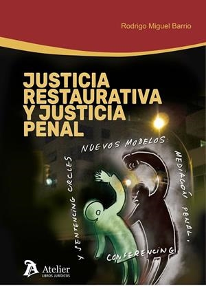JUSTICIA RESTAURATIVA Y JUSTICIA PENAL. NUEVOS MODELOS: MEDIACIÓN PENAL, CONFERENCING Y SENTENCING CIRCLES | 9788417466510 | RODRIGO MIGUEL BARRIO