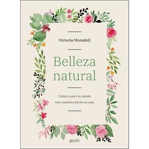 BELLEZA NATURAL. CUIDA TU PIEL Y TU CABELLO CON COSMÉTICA HECHA EN CASA | 9788408206002 | MORADELL, VICTORIA