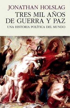 TRES MIL AÑOS DE GUERRA Y PAZ. UNA HISTORIA POLITICA DEL MUNDO | 9788494970627 | HOLSLAG, JONATHAN
