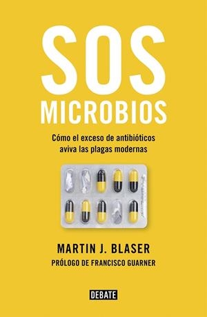 SOS MICROBIOS. COMO NUESTRO ABUSO DE LOS ANTIBIOTICOS AVIVA LAS PLAGAS MODERNAS | 9788499928906 | BLASER, MARTIN J.