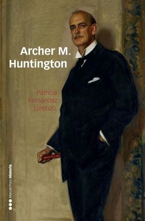 ARCHER M. HUNTINGTON. EL FUNDADOR DE LA HISPANIC SOCIETY OF AMERICA EN ESPAÑA | 9788416662647 | FERNÁNDEZ LORENZO, PATRICIA