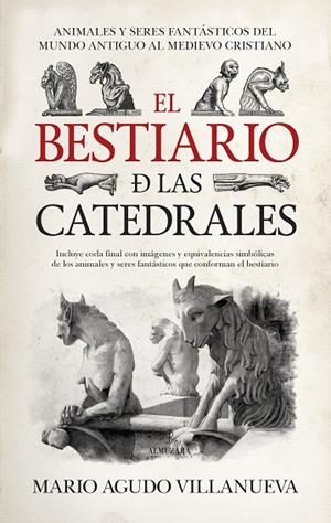 EL BESTIARIO DE LAS CATEDRALES. ANIMALES Y SERES FANTÁSTICOS DEL MUNDO ANTIGUO AL MEDIEVO CRISTIANO. | 9788417797416 | AGUDO VILLANUEVA, MARIO