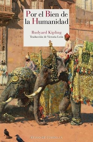 POR EL BIEN DE LA HUMANIDAD. 86 RELATOS INEDITOS DEL PREMIO NOBEL ESCRITOS EN SU JUVENTUD, CUANDO ERA PERIODISTA EN LA INDIA | 9788416968756 | KIPLING, RUDYARD