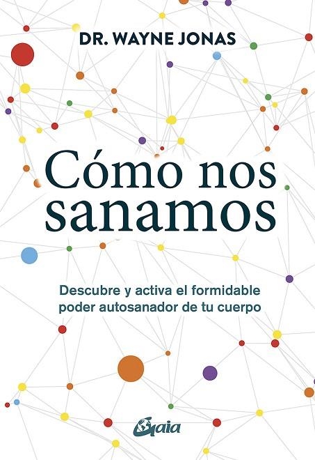 CÓMO NOS SANAMOS. DESCUBRE Y ACTIVA EL FORMIDABLE PODER AUTOSANADOR DE TU CUERPO | 9788484457633 | JONAS, WAYNE