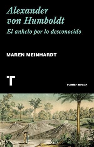 ALEXANDER VON HUMBOLDT. EL ANHELO POR LO DESCONOCIDO | 9788417141875 | MEINHARDT, MAREN