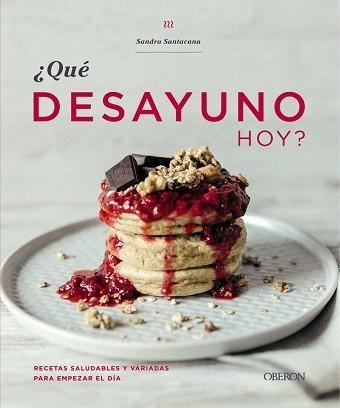 ¿QUÉ DESAYUNO HOY? RECETAS SALUDABLES Y VARIADAS PARA EMPEZAR EL DÍA | 9788441541368 | SANTACANA, SANDRA