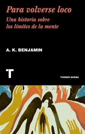 PARA VOLVERSE LOCO. UNA HISTORIA SOBRE LOS LIMITES DE LA MENTE | 9788417141707 | BENJAMIN, A.K
