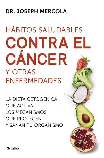 HÁBITOS SALUDABLES CONTRA EL CÁNCER Y OTRAS ENFERMEDADES. LA DIETA CETOGÉNICA QUE ACTIVA LOS MECANISMOS QUE PROTEGEN Y SANAN TU ORGANISMO | 9788425357718 | MERCOLA, JOSEPH