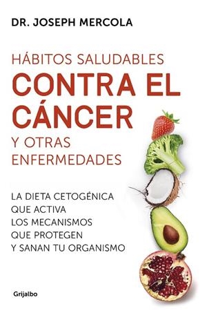 HÁBITOS SALUDABLES CONTRA EL CÁNCER Y OTRAS ENFERMEDADES. LA DIETA CETOGÉNICA QUE ACTIVA LOS MECANISMOS QUE PROTEGEN Y SANAN TU ORGANISMO | 9788425357718 | MERCOLA, JOSEPH