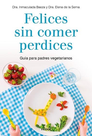 FELICES SIN COMER PERDICES. GUÍA PARA PADRES VEGETARIANOS | 9788449335860 | DRA. INMACULADA BAEZA/DRA. ELENA DE LA SERNA