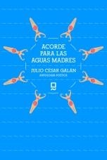 ACORDE PARA LAS AGUAS MADRES | 9788494564697 | GALÁN QUESADA, JULIO CÉSAR
