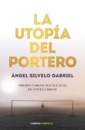 LA UTOPÍA DEL PORTERO. PREMIO CARLOS MATALLANAS DE NOVELA BREVE 2019 | 9788448025786 | SILVELO GABRIEL, ÁNGEL