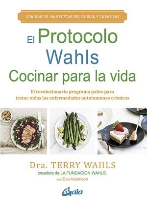 EL PROTOCOLO WAHLS. COCINAR PARA LA VIDA. EL REVOLUCIONARIO PROGRAMA PALEO PARA TRATAR TODAS LAS ENFERMEDADES AUTOINMUNES | 9788484458029 | WAHLS, TERRY