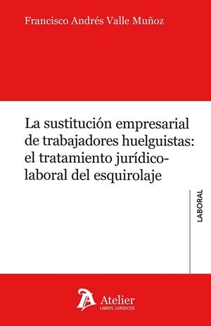LA SUSTITUCIÓN EMPRESARIAL DE TRABAJADORES HUELGUISTAS: EL TRATAMIENTO JURÍDICO- | 9788417466527 | VALLE MUÑOZ, FRANCISCO