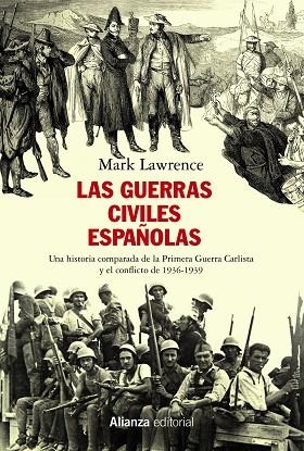 LAS GUERRAS CIVILES ESPAÑOLAS. UNA HISTORIA COMPARADA DE LA PRIMERA GUERRA CARLISTA Y EL CONFLICTO DE 1936-1939 | 9788491814719 | LAWRENCE, MARK