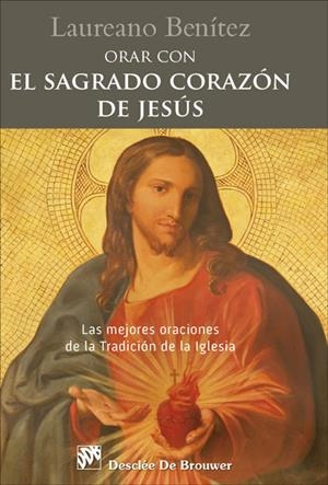 ORAR CON EL SAGRADO CORAZÓN DE JESÚS. LAS MEJORES ORACIONES DE LA TRADICIÓN DE L | 9788433030535 | BENÍTEZ GRANDE-CABALLERO, LAUREANO