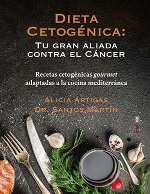 DIETA CETOGÉNICA: TU GRAN ALIADA CONTRA EL CÁNCER. RECETAS CETOGÉNICAS GOURMET ADAPTADAS A LA COCINA MEDITERRÁNEA | 9788441439429 | ARTIGAS, ALICIA/MARTÍN, SANTOS
