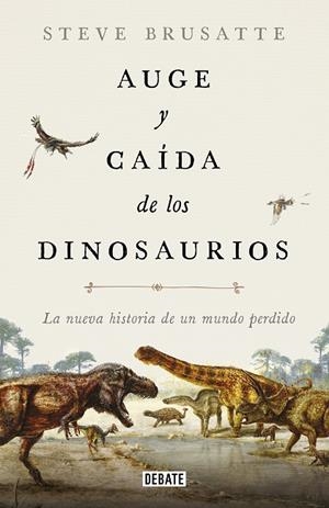 AUGE Y CAÍDA DE LOS DINOSAURIOS. LA NUEVA HISTORIA DE UN MUNDO PERDIDO | 9788417636135 | BRUSATTE, STEVE