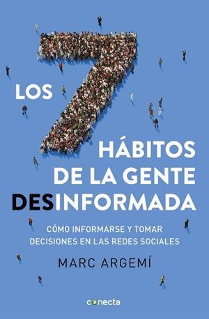 LOS SIETE HÁBITOS DE LA GENTE DESINFORMADA. CÓMO INFORMARSE Y TOMAR DECISIONES EN LAS REDES SOCIALES | 9788416883721 | ARGEMÍ BALLBÉ, MARC