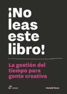 ¡NO LEAS ESTE LIBRO! LA GESTIÓN DEL TIEMPO PARA LA GENTA CREATIVA | 9788417656010 | ROOS, DONALD
