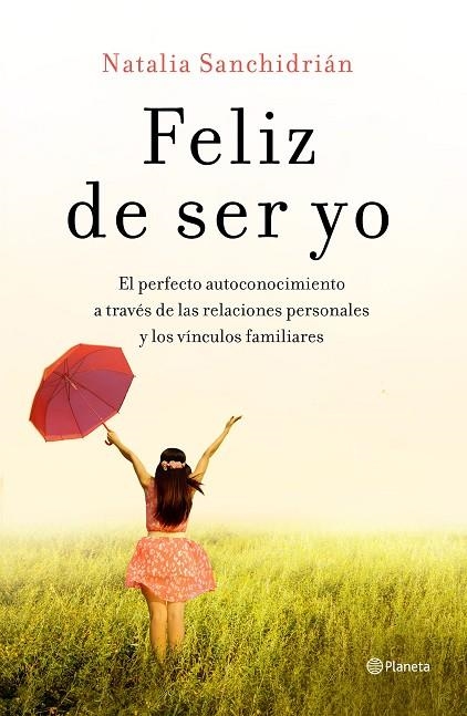 FELIZ DE SER YO. EL PERFECTO AUTOCONOCIMIENTO A TRAVÉS DE LAS RELACIONES PERSONALES Y LOS VÍNCULOS FAMILIARES | 9788408210535 | SANCHIDRIÁN POLO, NATALIA