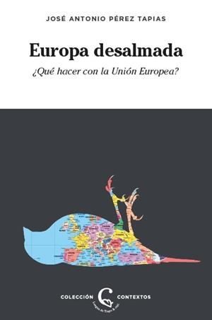 EUROPA DESALMADA. ¿QUÉ HACER CON LA UNIÓN EUROPEA? | 9788483812402 | PÉREZ TAPIAS, JOSE ANTONIO