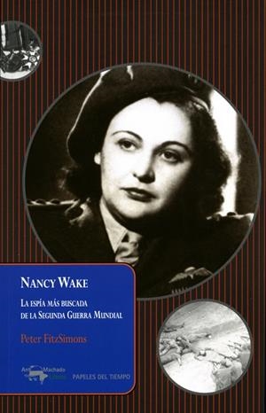 NANCY WAKE. LA ESPÍA MÁS BUSCADA DE LA SEGUNDA GUERRA MUNDIAL | 9788477741640 | FITZSIMONS, PETER