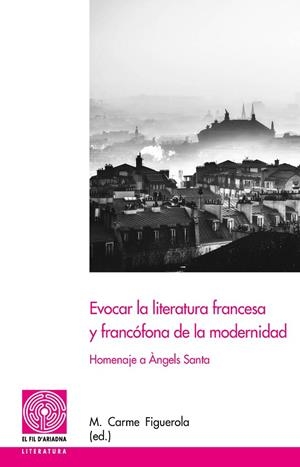 EVOCAR LA LITERATURA FRANCESA Y FRANCÓFONA DE LA MODERNIDAD. HOMENAJE A ÀNGELS SANTA | 9788413030975 | VARIOS AUTORES