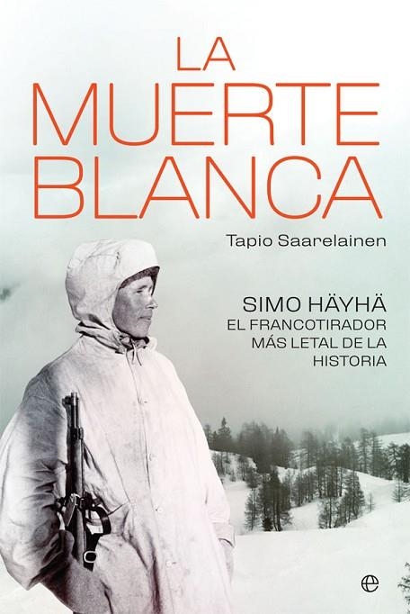 LA MUERTE BLANCA. SIMO HÄYHÄ, EL FRANCOTIRADOR MÁS LETAL DE LA HISTORIA | 9788491646112 | SAARELAINEN, TAPIO