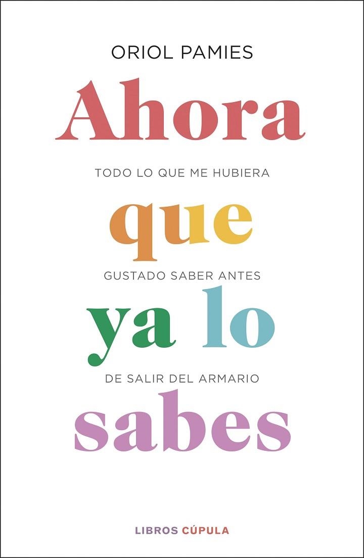 AHORA QUE YA LO SABES. TODO LO QUE ME HUBIERA GUSTADO SABER ANTES DE SALIR DEL ARMARIO | 9788448025878 | PAMIES, ORIOL