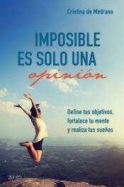 IMPOSIBLE ES SOLO UNA OPINIÓN. DEFINE TUS OBJETIVOS, FORTALECE TU MENTE Y REALIZA TUS SUEÑOS | 9788408209478 | MEDRANO, CRISTINA DE