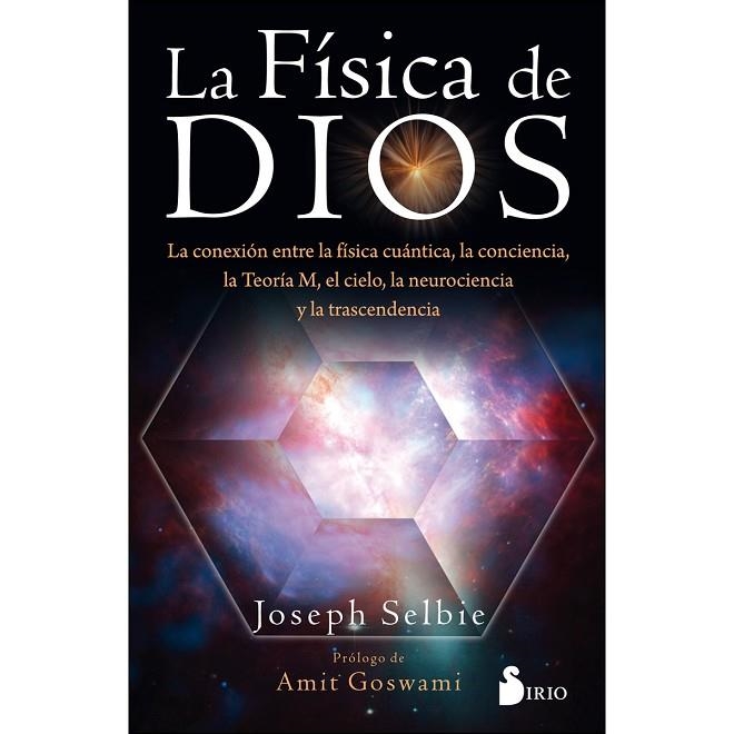 LA FÍSICA DE DIOS. LA CONEXIÓN ENTRE LA FÍSICA CUANTICA, LA CONCIENCIA, LA TEORÍA M., EL CIELO, LA NEUROCIENCIA Y LA TRASCENDENCIA | 9788417399573 | SELBIE, JOSEPH