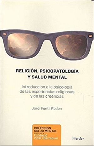 RELIGIÓN, PSICOPATOLOGÍA Y SALUD MENTAL. INTRODUCCIÓN A LA PSICOLOGÍA DE LAS EXPERIENCIAS RELIGIOSAS Y DE LAS CREENCIAS | 9788425439018 | FONT I RODON, JORDI