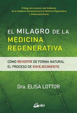 EL MILAGRO DE LA MEDICINA REGENERATIVA. CÓMO REVERTIR DE FORMA NATURAL EL PROCESO DE ENVEJECIMIENTO | 9788484458036 | LOTTOR, ELISA