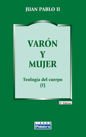 VARÓN Y MUJER  TEOLOGIA DEL CUERPO I | 9788482390611 | JUAN PABLO II