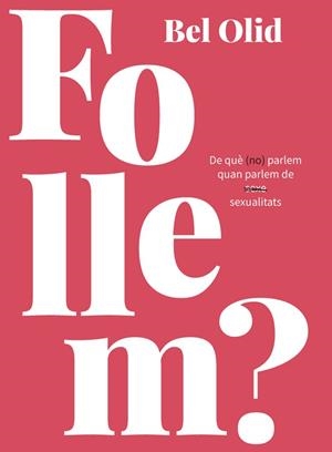 FOLLEM? DE QUE (NO) PARLEM QUAN PARLEM DE SEXE SEXUALITATS | 9788416670444 | BEL OLID