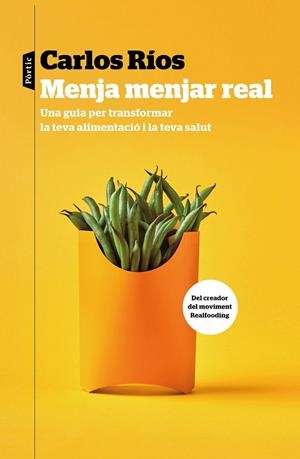 MENJA MENJAR REAL. UNA GUIA PER TRANSFORMAR LA TEVA ALIMENTACIO I LA TEVA SALUT | 9788498094459 | RÍOS, CARLOS