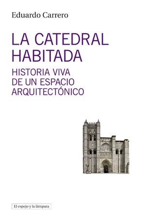 LA CATEDRAL HABITADA. HISTORIA VIVA DE UN ESPACIO ARQUITECTÓ?NICO | 9788494799334 | CARRERO, EDUARDO