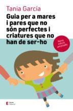 GUIA PER A MARES I PARES QUE NO SÓN PERFECTES I CRIATURES QUE NO HAN DE SER-HO | 9788497666725 | GARCÍA CARO, TANIA