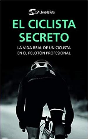 EL CICLISTA SECRETO. LA VIDA REAL DE UN CICLISTA EN EL PELOTON PROFESIONAL | 9788412018820 | GARATE ITURRALDE, ENEKO 