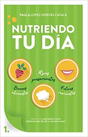 NUTRIENDO TU DÍA. BUENOS ALIMENTOS, RICOS PENSAMIENTOS Y FELICES MOMENTOS | 9788409116089 | LOPEZ-HERVÁS CATALÁ, PAULA
