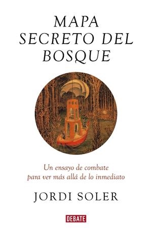 MAPA SECRETO DEL BOSQUE. UN ENSAYO DE COMBATE PARA VER MÁS ALLÁ DE LO INMEDIATO | 9788417636586 | SOLER, JORDI