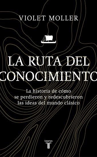 LA RUTA DEL CONOCIMIENTO. LA HISTORIA DE CÓMO SE PERDIERON Y REDESCUBRIERON LAS IDEAS DEL MUNDO CLÁSICO | 9788430622818 | MOLLER, VIOLET