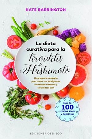 LA DIETA CURATIVA PARA LA TIROIDITIS DE HASHIMOTO. MAS DE 100 RECETAS SANAS Y DELICIOSAS | 9788491115007 | BARRINGTON, KATE