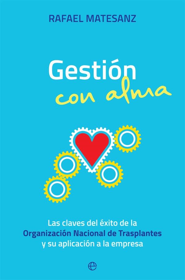 GESTIÓN CON ALMA. LAS CLAVES DEL ÉXITO DE LA ORGANIZACIÓN NACIONAL DE TRASPLANTES Y SU APLICACIÓN A LA EMPRESA | 9788491646426 | MATESANZ ACEDOS, RAFAEL